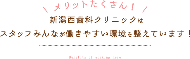 メリットたくさん！新潟西歯科クリニックはスタッフみんなが働きやすい環境を整えています！