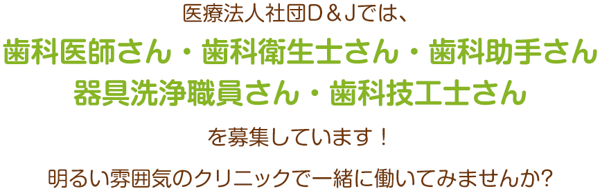 歯科医師さん・歯科衛生士さん・歯科助手さん・器具洗浄職員さん・歯科技工士さんを募集しています！