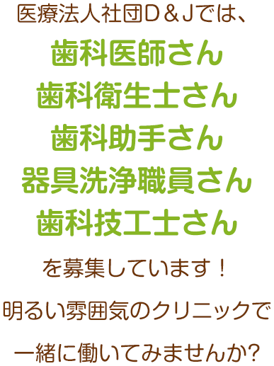 歯科医師さん・歯科衛生士さん・歯科助手さん・器具洗浄職員さん・歯科技工士さんを募集しています！