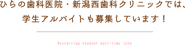 ひらの歯科医院・新潟西歯科クリニックでは、学生アルバイトも募集しています！