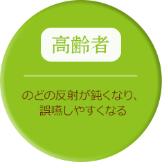 高齢者:のどの反射が鈍くなり、誤嚥しやすくなる