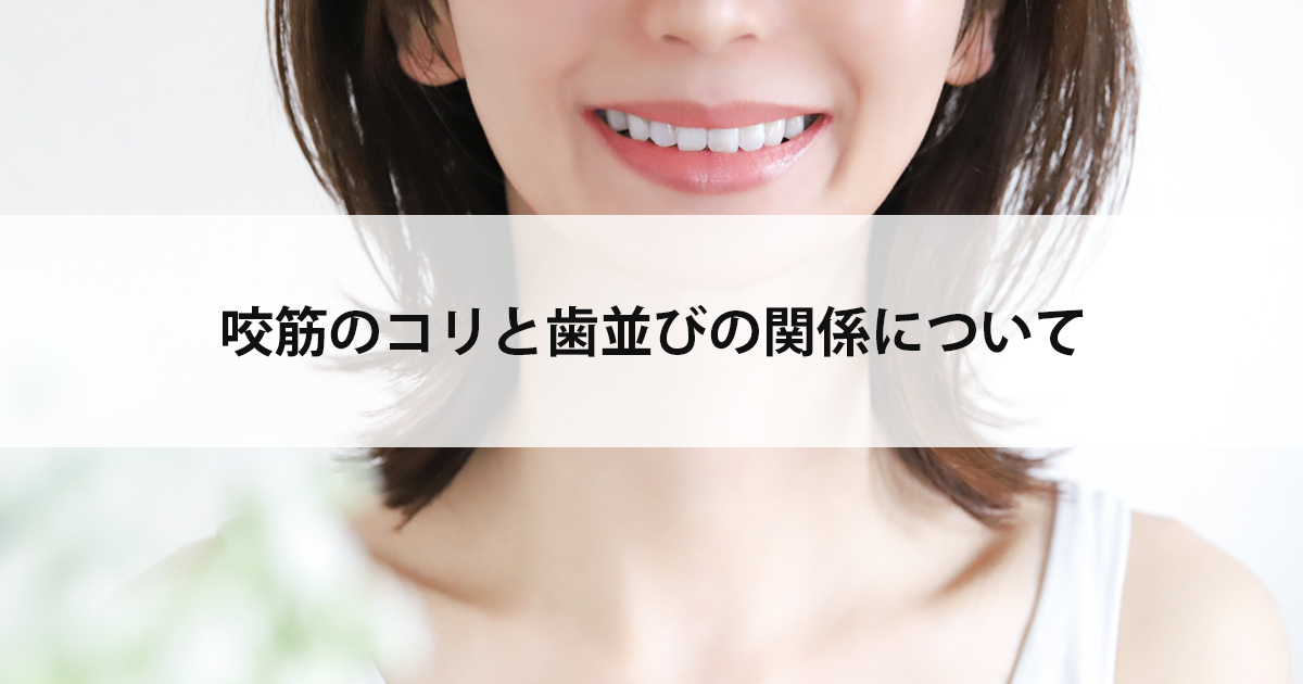 【新潟市西区新潟大学前駅の歯医者】咬筋のコリと歯並びの関係について