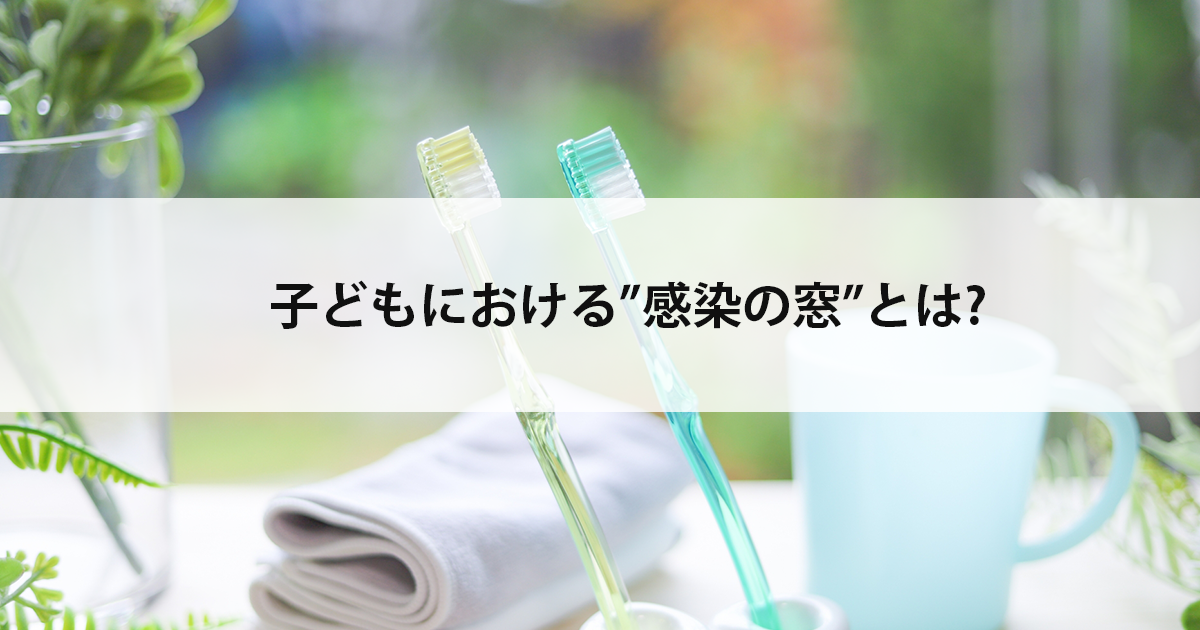 【新潟の歯医者・小児歯科】子どもにおける”感染の窓”とは?