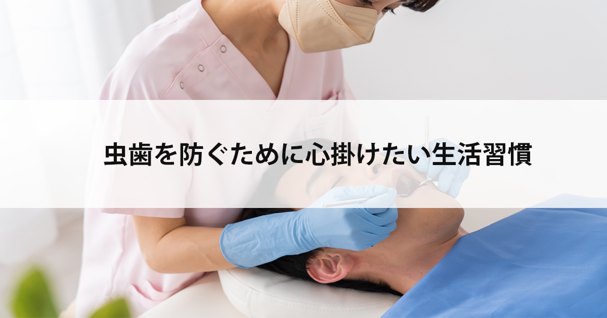 【新潟の歯医者で虫歯治療】虫歯を防ぐために心掛けたい生活習慣