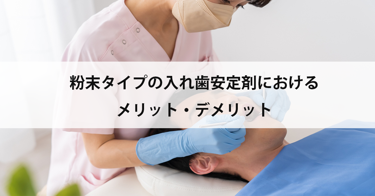 【新潟の歯医者で入れ歯治療】粉末タイプの入れ歯安定剤におけるメリット・デメリット