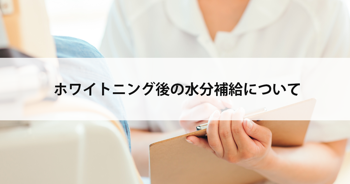 【新潟の歯医者でホワイトニング】ホワイトニング後の水分補給について