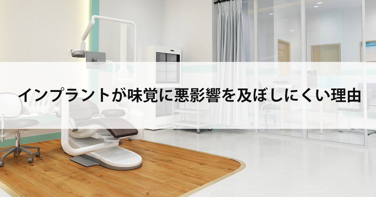 【新潟の歯医者でインプラント】インプラントが味覚に悪影響を及ぼしにくい理由