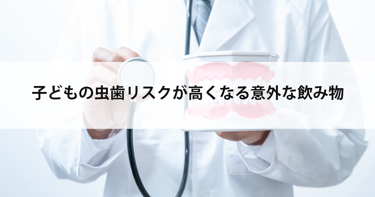 【新潟の歯医者・小児歯科】子どもの虫歯リスクが高くなる意外な飲み物