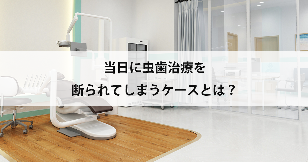 【新潟の歯医者で虫歯治療】当日に虫歯治療を断られてしまうケースとは?