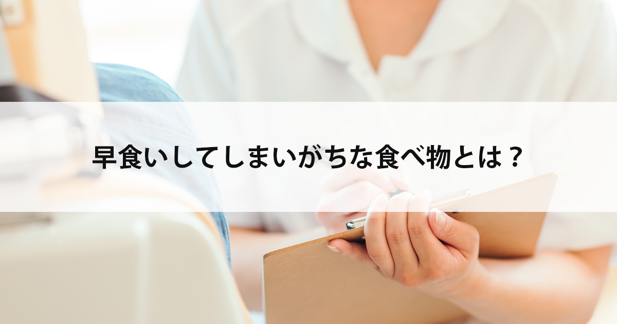 【新潟の歯医者・予防歯科】早食いしてしまいがちな食べ物とは?