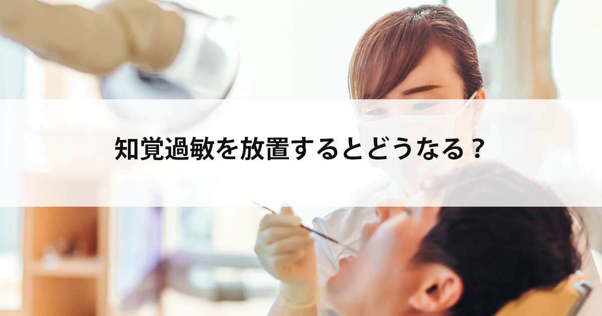 【新潟の歯医者・予防歯科】知覚過敏を放置するとどうなる?