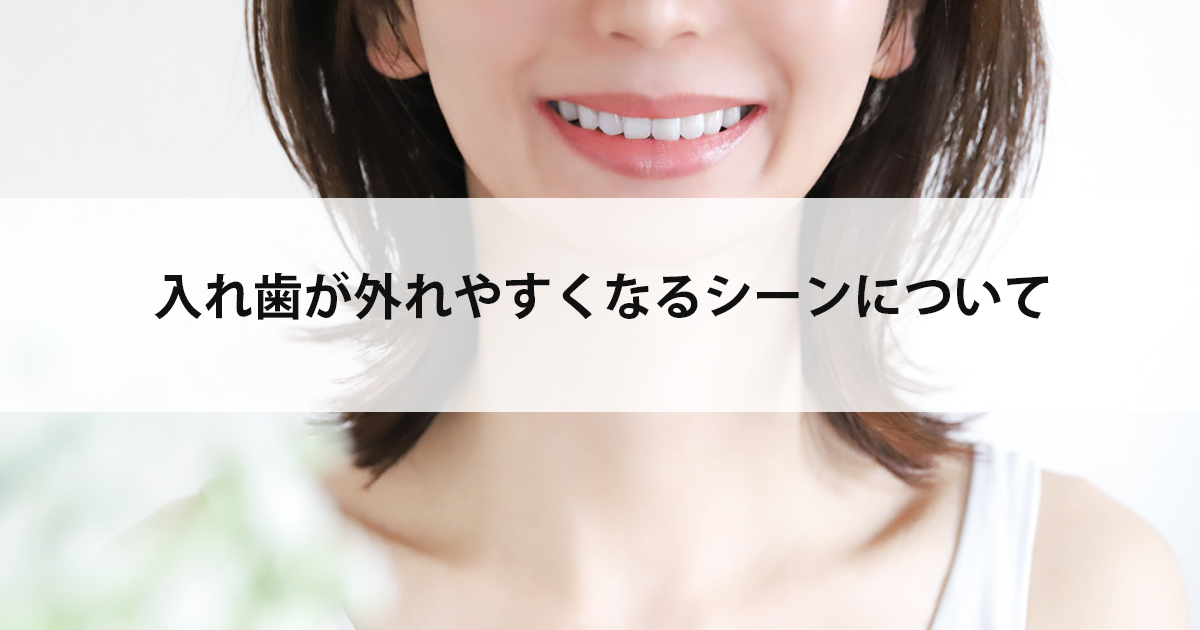 【新潟の歯医者で入れ歯治療】入れ歯が外れやすくなるシーンについて