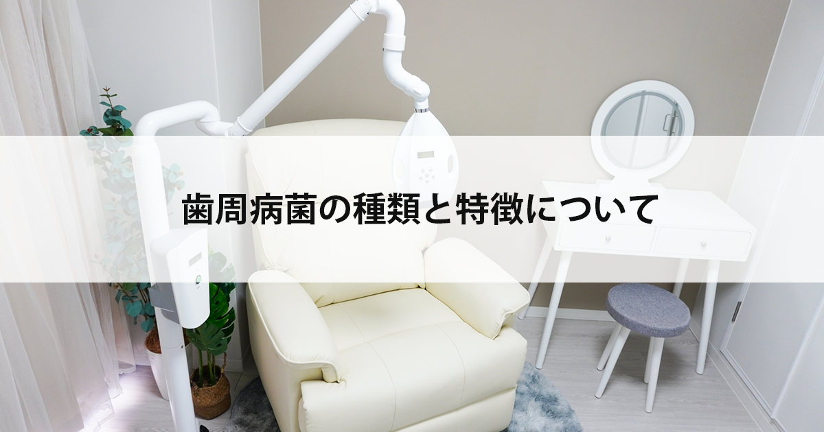 【新潟の歯医者で歯周病治療】歯周病菌の種類と特徴について