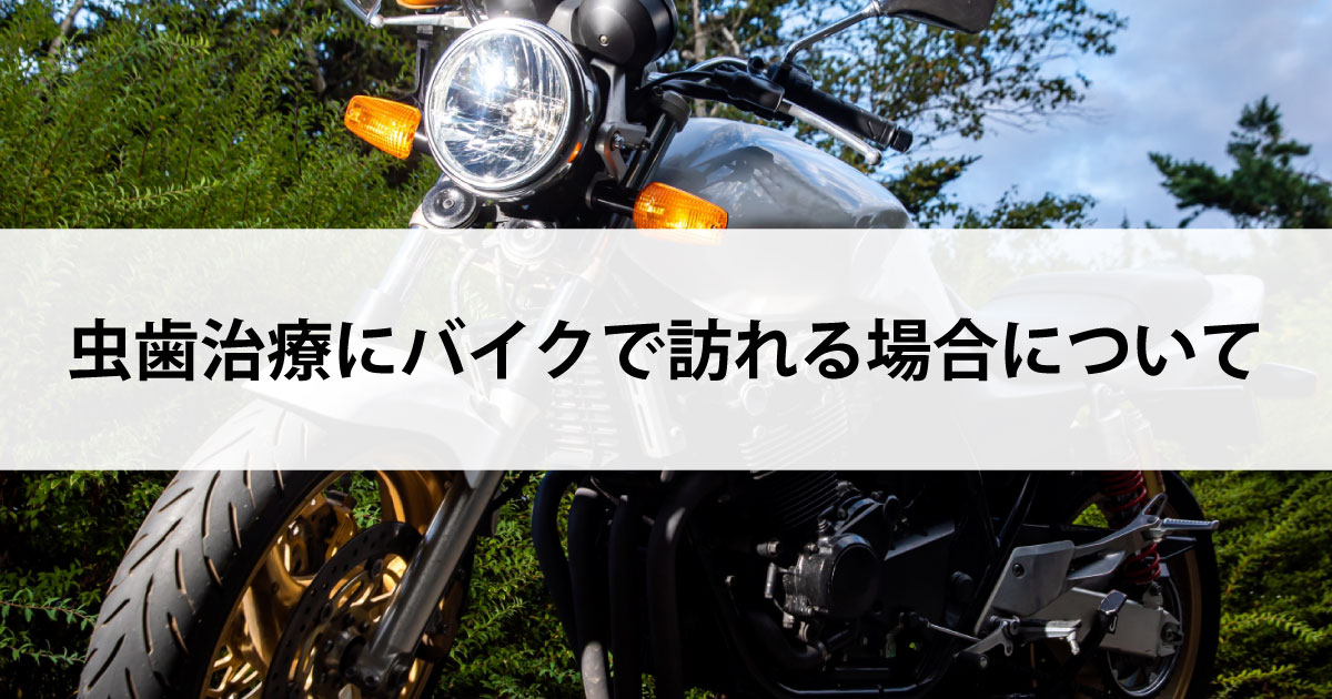 【新潟の歯医者で虫歯治療】虫歯治療にバイクで訪れる場合について