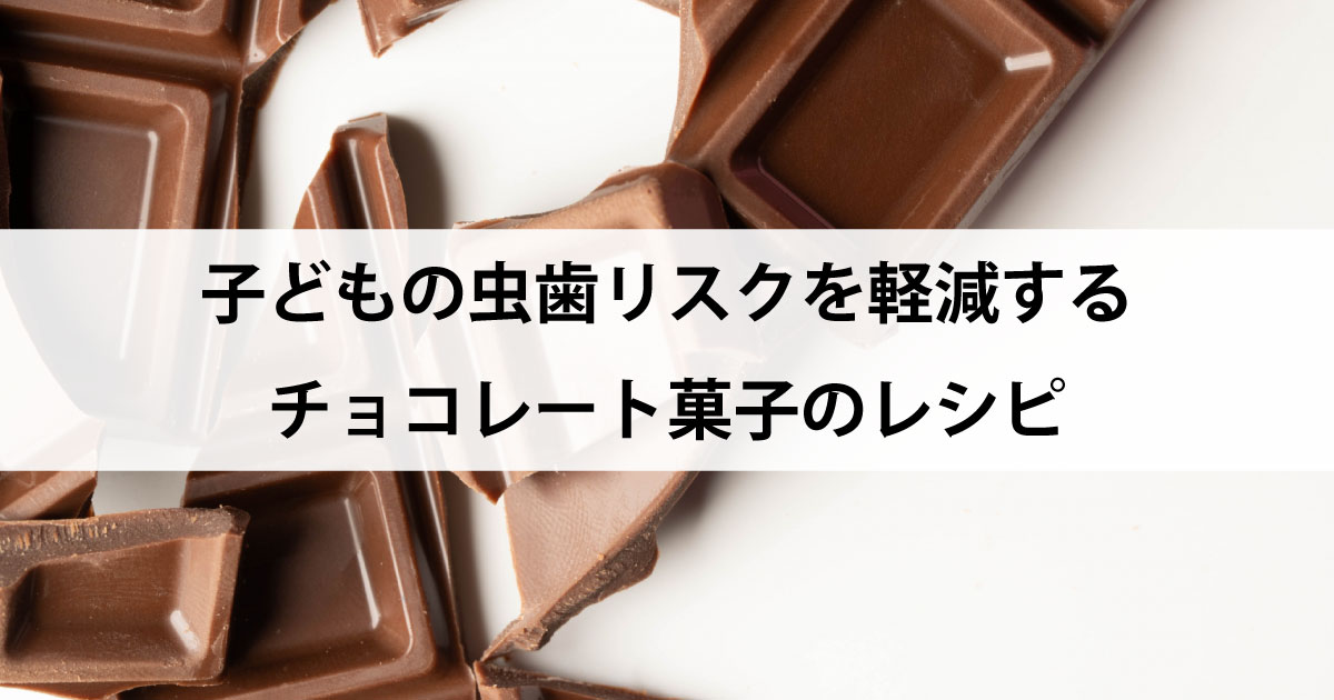 【新潟の歯医者・小児歯科】子どもの虫歯リスクを軽減するチョコレート菓子のレシピ
