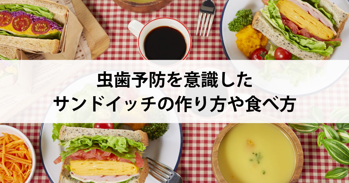 【新潟の歯医者・予防歯科】虫歯予防を意識したサンドイッチの作り方や食べ方