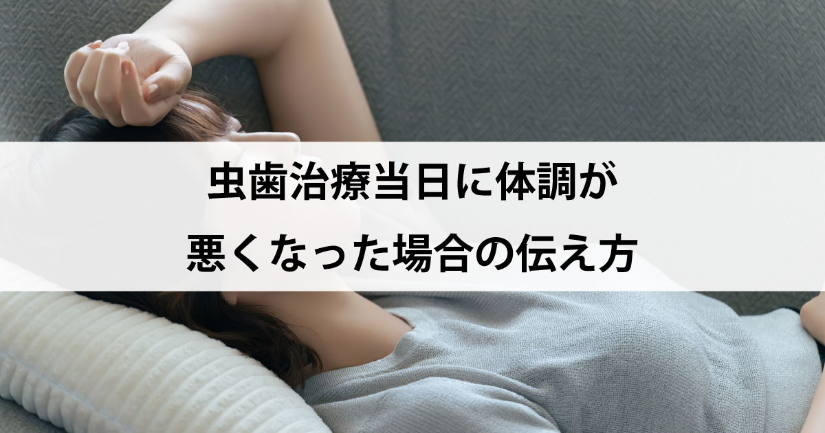 【新潟の歯医者で虫歯治療】虫歯治療当日に体調が悪くなった場合の伝え方