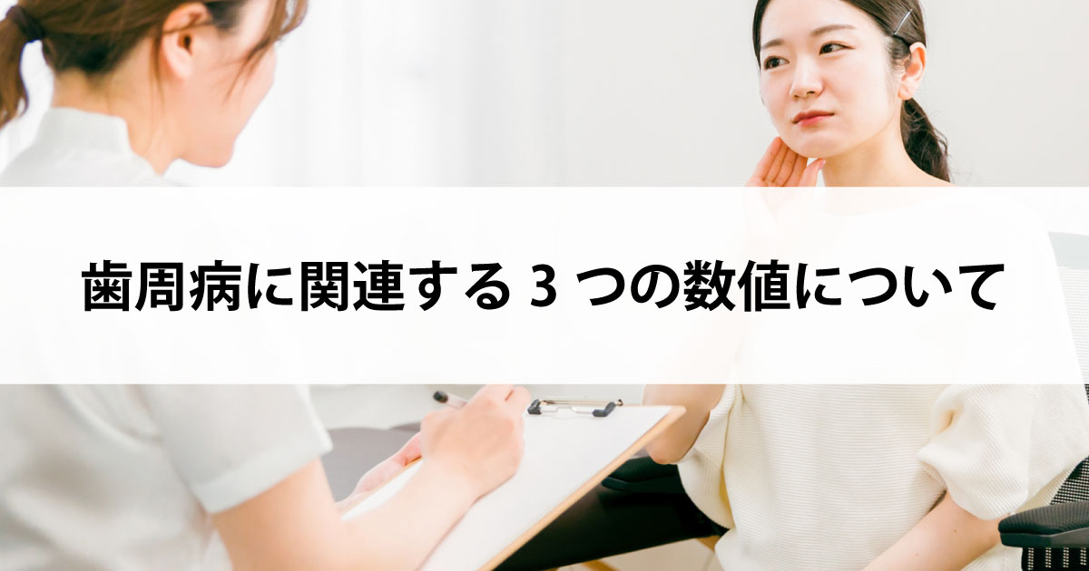 【新潟の歯医者で歯周病治療】歯周病に関連する3つの数値について