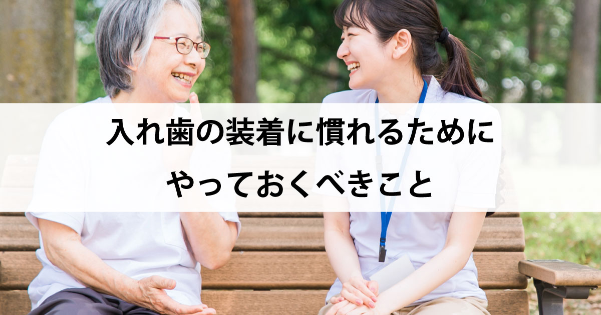 【新潟の歯医者で入れ歯治療】入れ歯の装着に慣れるためにやっておくべきこと