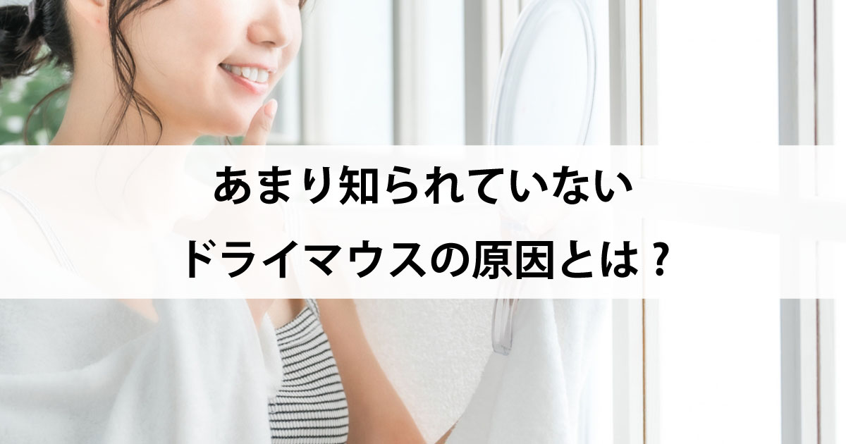【新潟の歯医者・予防歯科】あまり知られていないドライマウスの原因とは?
