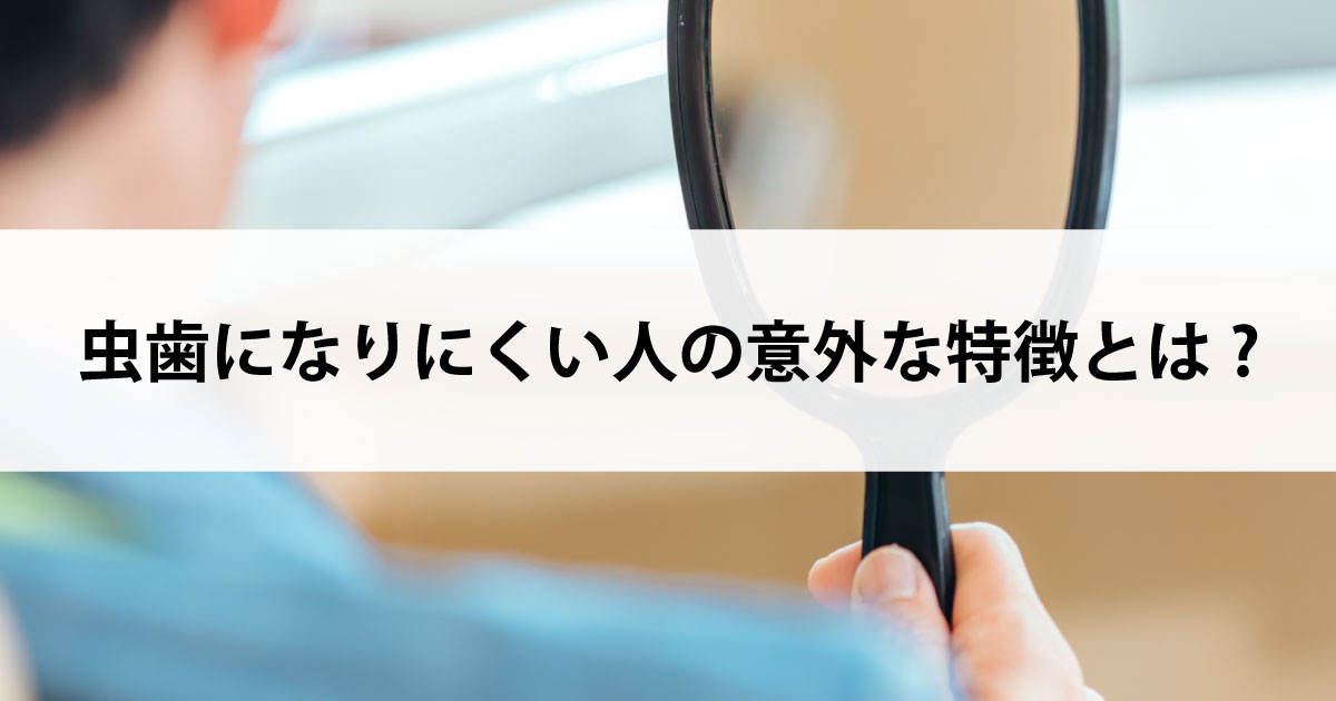 【新潟の歯医者・予防歯科】虫歯になりにくい人の意外な特徴とは?