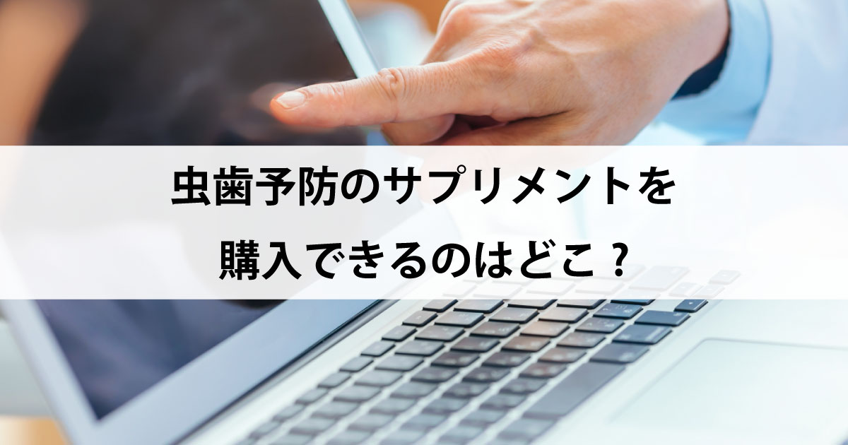 【新潟の歯医者・予防歯科】虫歯予防のサプリメントを購入できるのはどこ?