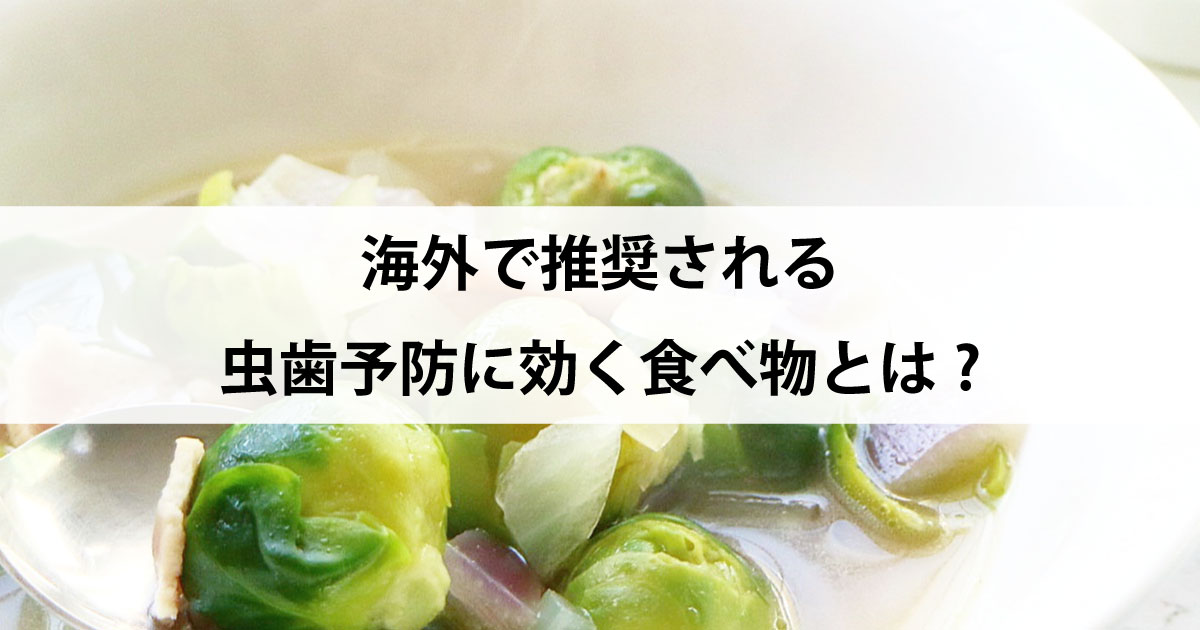 【新潟の歯医者・予防歯科】海外で推奨される虫歯予防に効く食べ物とは?