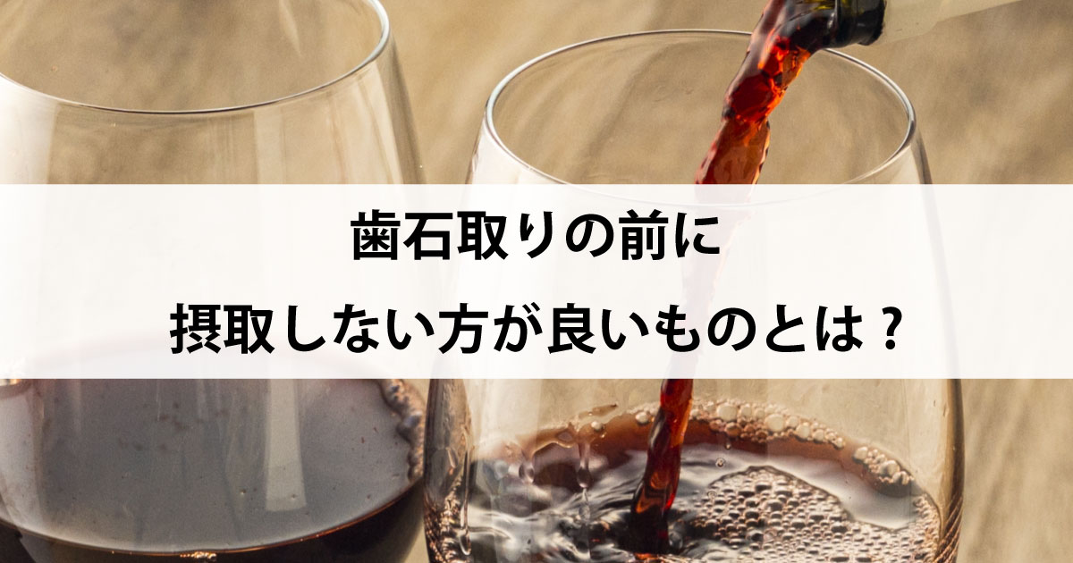 【新潟の歯医者で歯周病治療】歯石取りの前に摂取しない方が良いものとは?